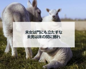 未女は門にも立たすな未男は床の間に飾れ