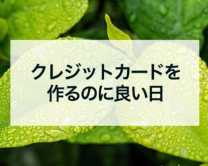 クレジットカードを作るのに良い日2024