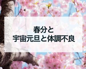 春分と宇宙元旦と体調不良