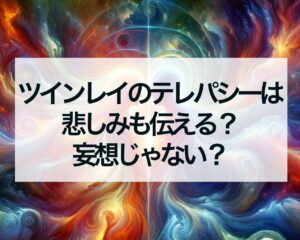 ツインレイのテレパシーは悲しみも伝える？妄想じゃない？