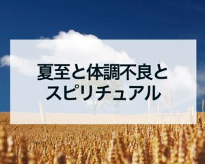 夏至と体調不良とスピリチュアル
