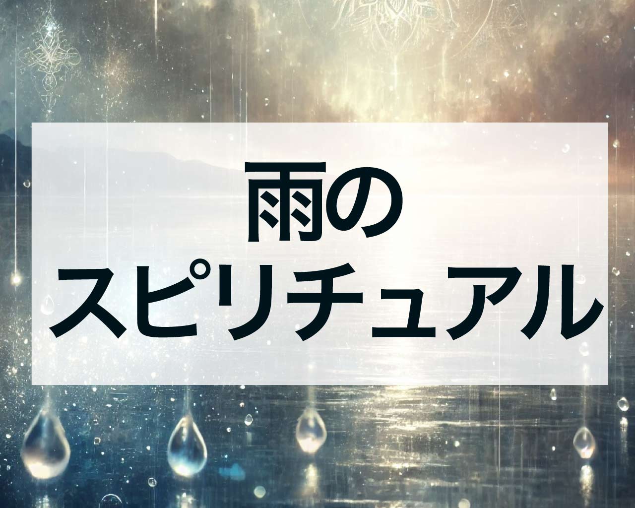 雨のスピリチュアルな意味、雨が降るのは縁起が悪い？雨の浄化と恵みで縁起が良い？