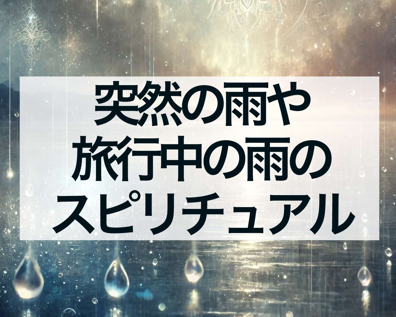 突然の雨や旅行中の雨のスピリチュアルな意味、急に降り出す雨は幸運の前兆