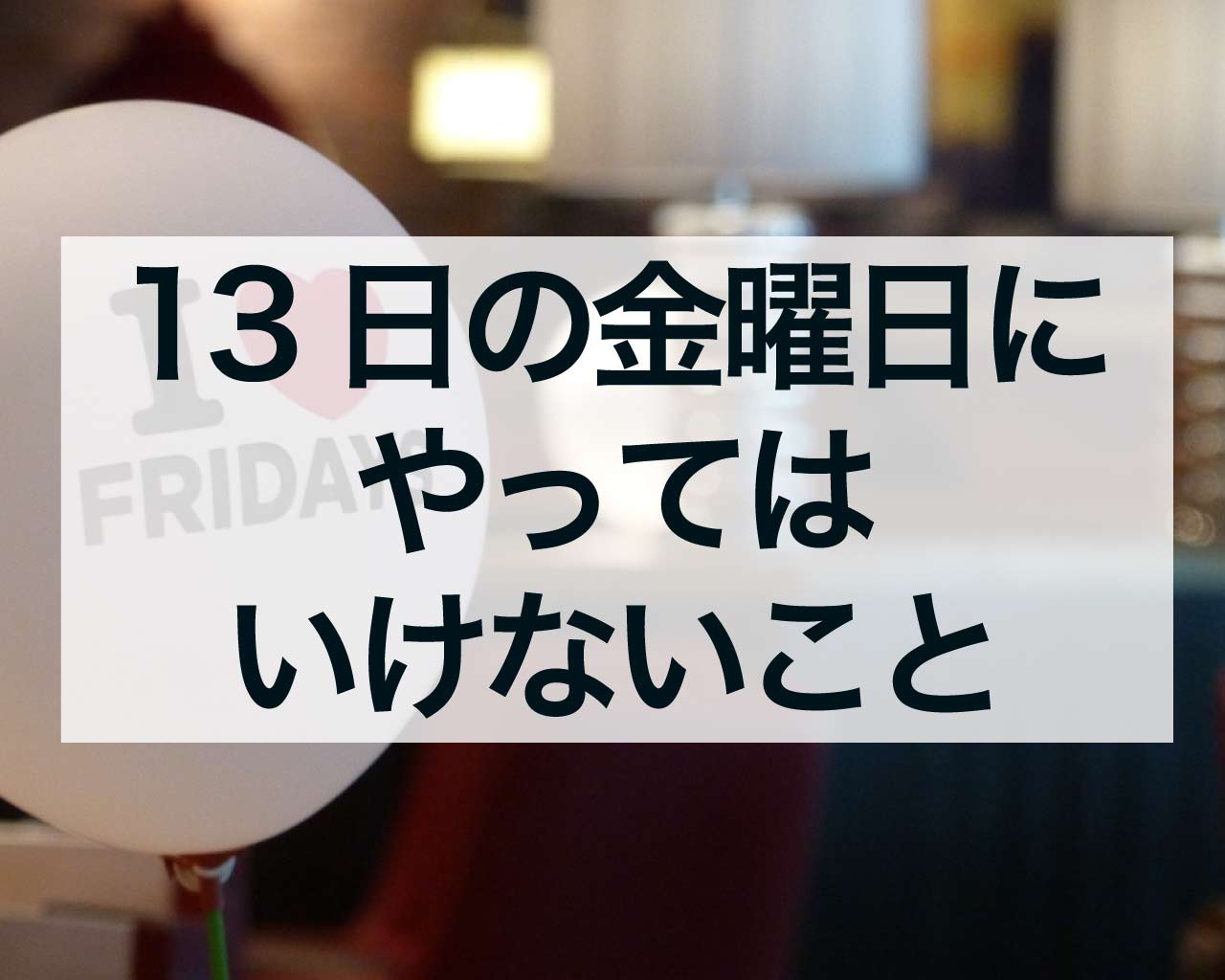 13日の金曜日にやってはいけないこと、不運を近づけないために