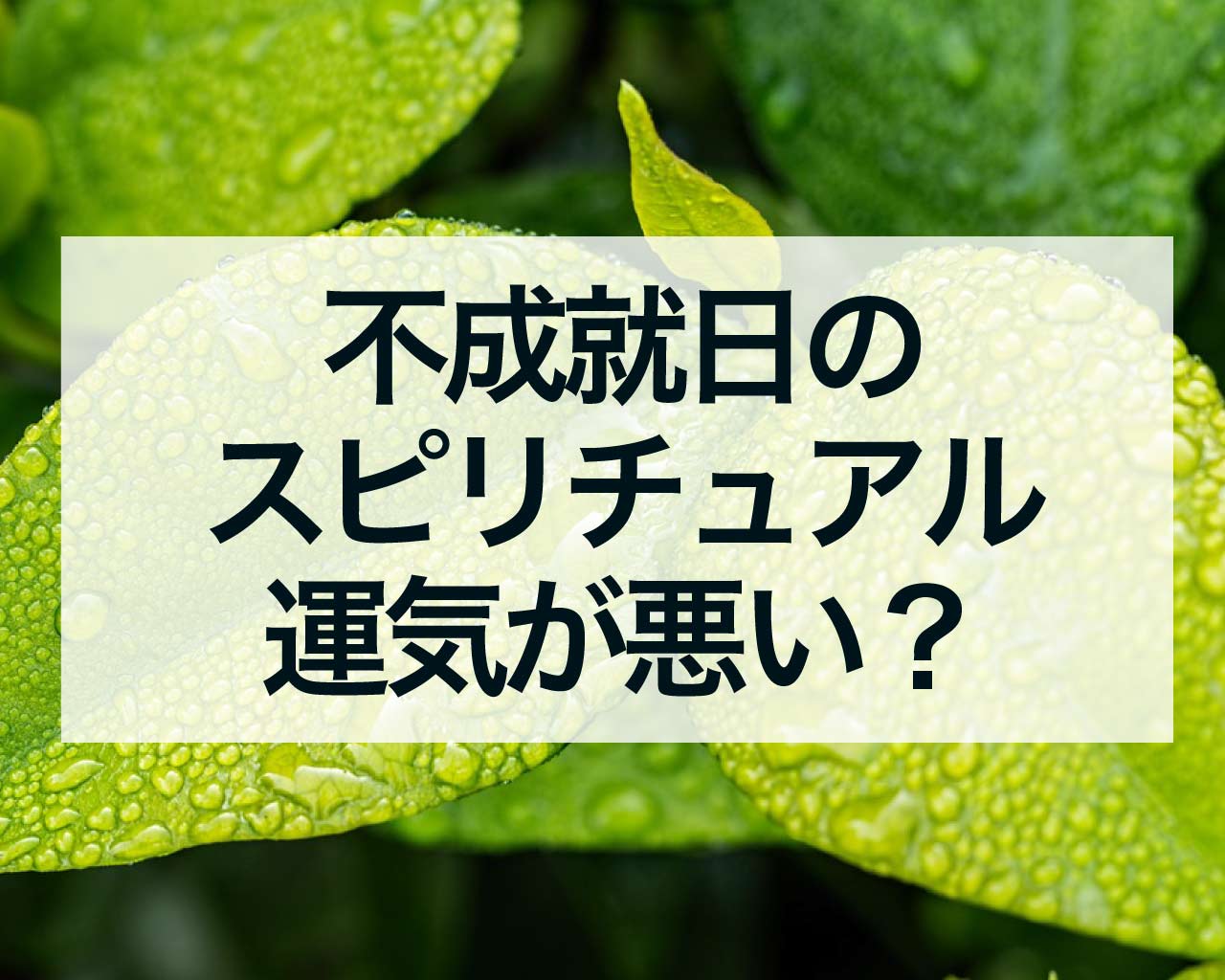 不成就日のスピリチュアル、運気が悪いと感じたら？