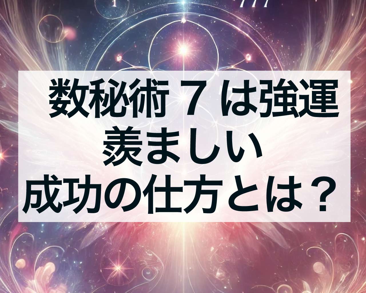 数秘術7は強運！羨ましい成功の仕方とは？