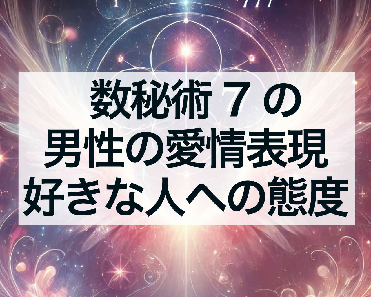 数秘術7の男性の愛情表現、好きな人への態度は？