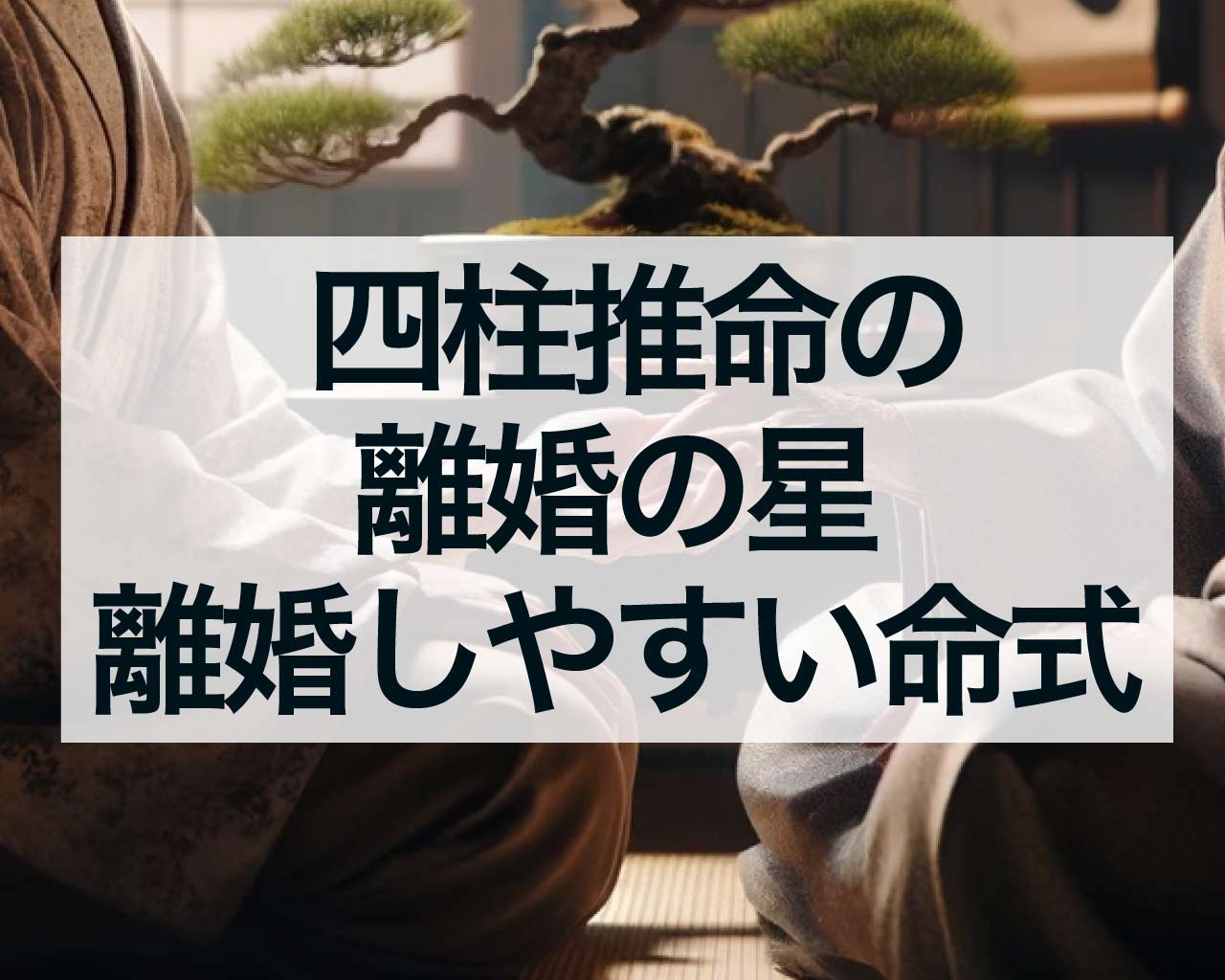 四柱推命の離婚の星、離婚しやすい命式とは？離婚の時期は？