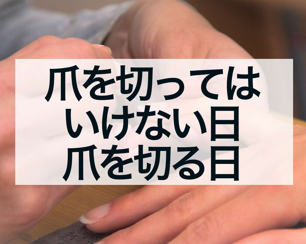 爪を切ってはいけない日、葬式と夜には爪は切ってはいけない？爪を切る日ネイルすると縁起の良い日