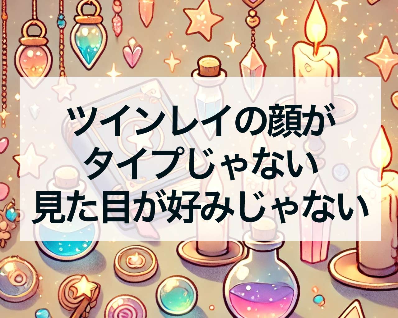 ツインレイの顔がタイプじゃない、見た目が好みじゃない理由