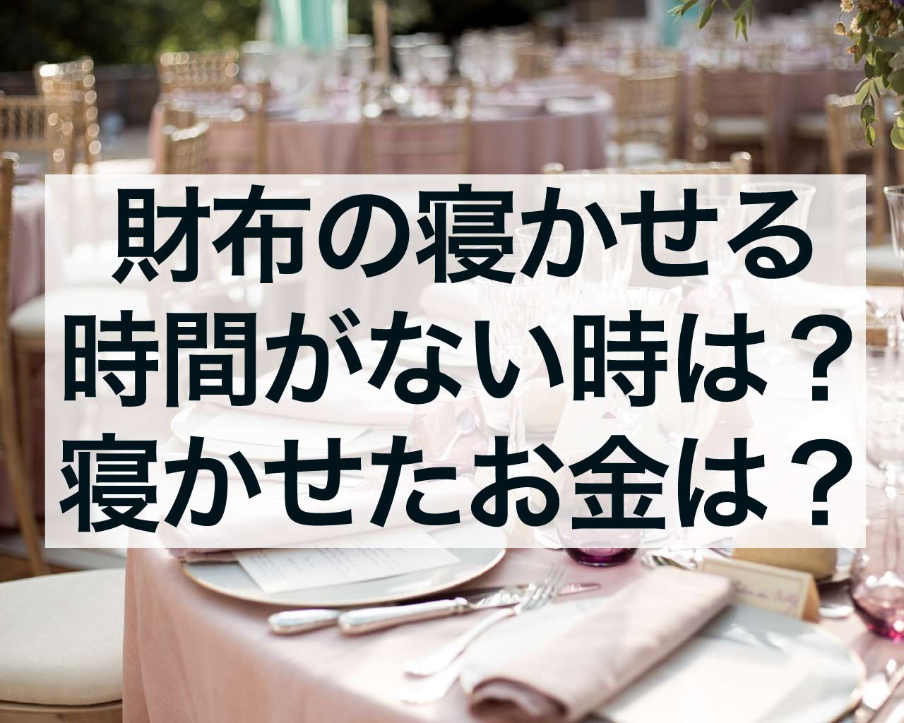 財布の使い始めで寝かせる時間がない時は？寝かせたお金はどうする？