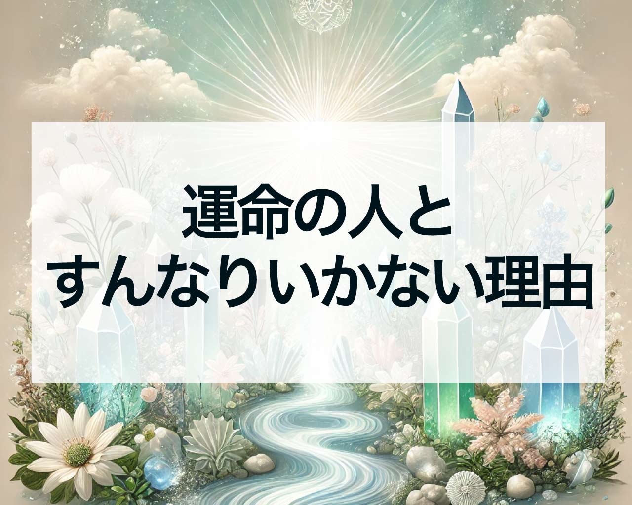 運命の人とすんなりいかない理由は？どうして付き合うまで長いの？試練とスピリチュアル