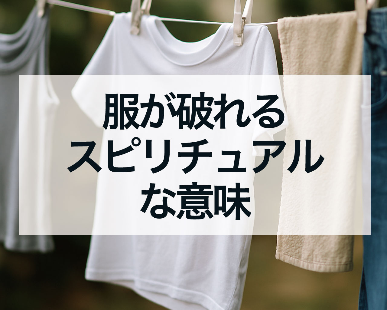 服が破れるスピリチュアルな意味、パジャマやズボンやお気に入りの服が破けた時