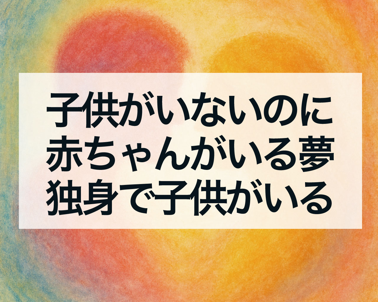子供がいないのに赤ちゃんがいる夢、独身なのに子供がいる夢の意味