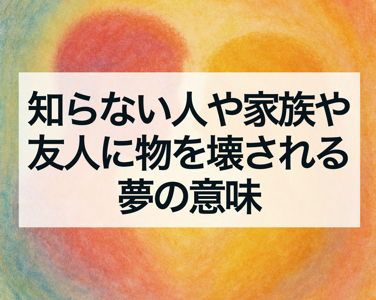 知らない人や家族や友人に物を壊される夢の意味