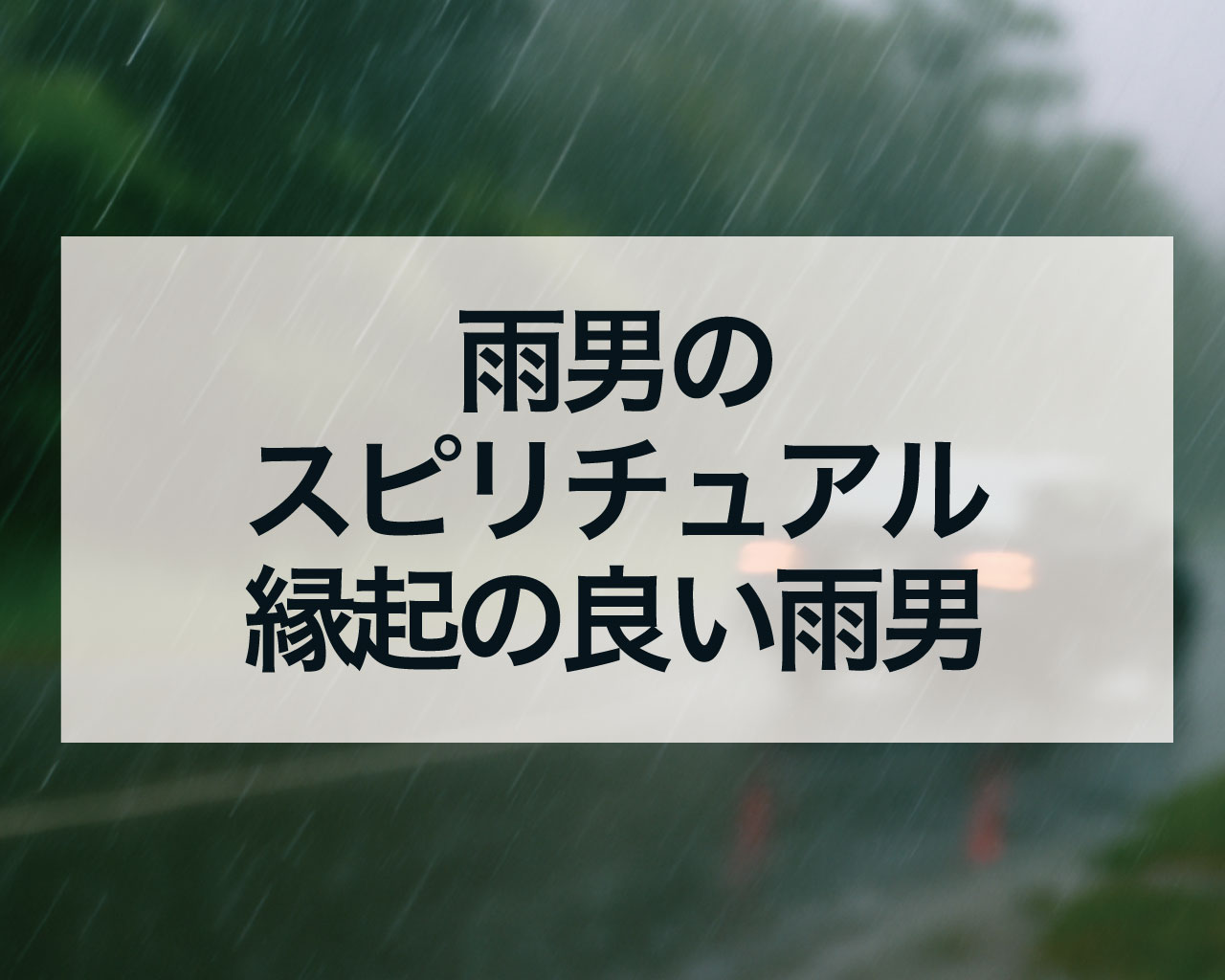 雨男のスピリチュアル、雨男のメリットはモテること？縁起の良い雨男