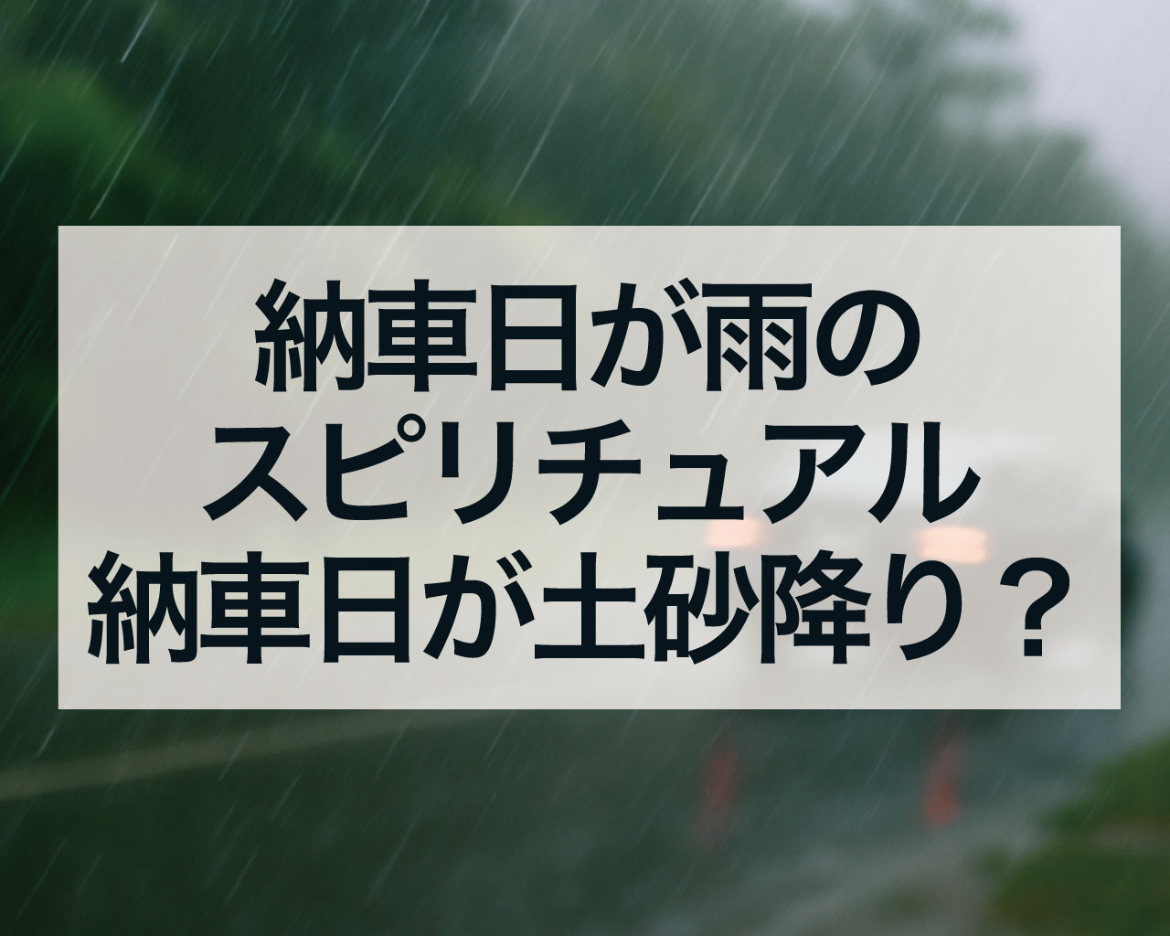 納車日が雨のスピリチュアル、納車日が土砂降り？納車日が大安でも雨なら縁起は？