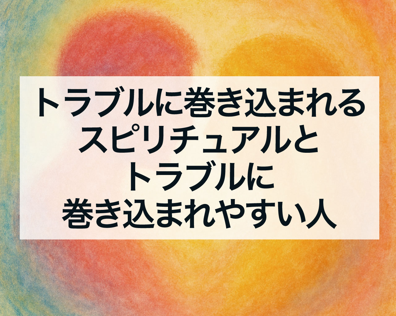 トラブルに巻き込まれるスピリチュアルとトラブルに巻き込まれやすい人
