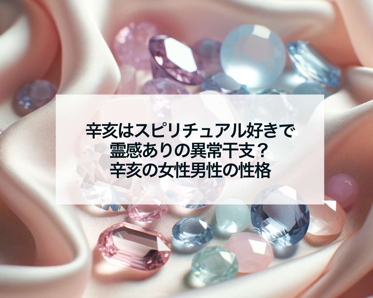 辛亥はスピリチュアル好きで霊感ありの異常干支？辛亥の女性男性の性格