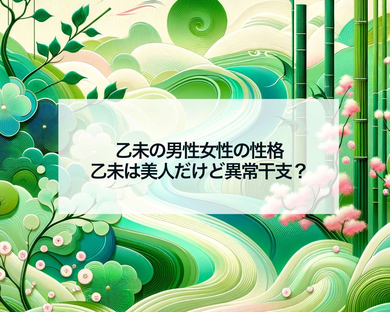 乙未の男性女性の性格、乙未は美人だけど異常干支？