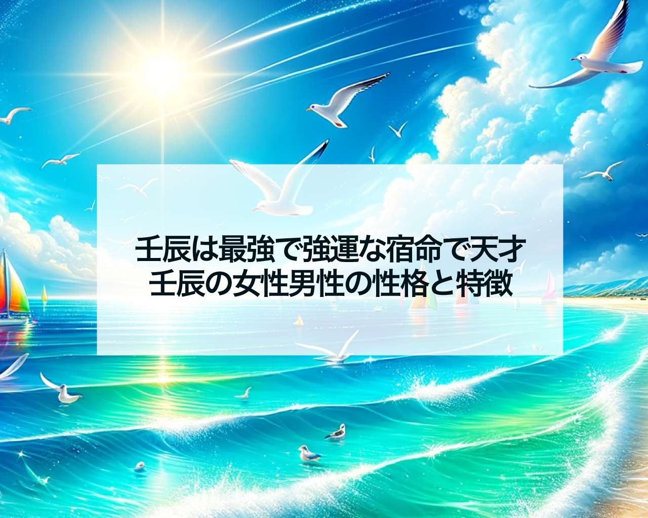 壬辰は最強で強運な宿命で天才、壬辰の女性男性の性格と特徴